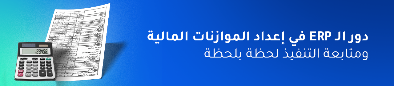 دور الـ ERP في إعداد الموازنات المالية ومتابعة التنفيذ لحظة بلحظة